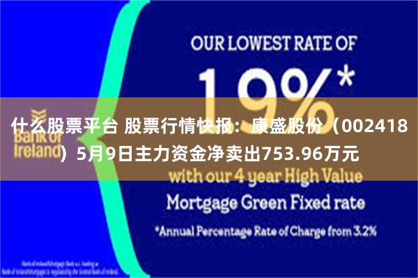 什么股票平台 股票行情快报：康盛股份（002418）5月9日主力资金净卖出753.96万元